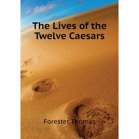 

Книга The Lives of the Twelve Caesars. Forester Thomas