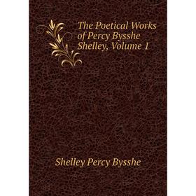 

Книга The Poetical Works of Percy Bysshe Shelley, Volume 1. Shelley Percy Bysshe