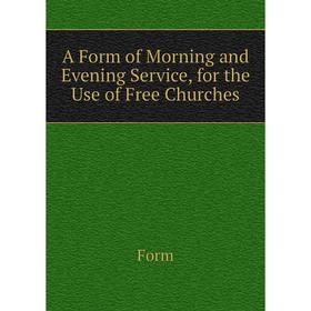

Книга A Form of Morning and Evening Service, for the Use of Free Churches. Form