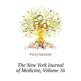 

Книга The New York Journal of Medicine, Volume 16. Forry Samuel