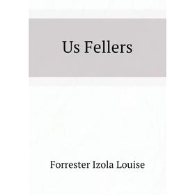 

Книга Us Fellers. Forrester Izola Louise