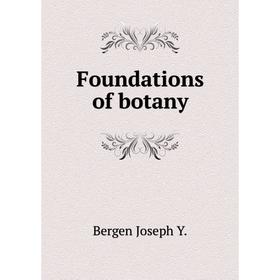 

Книга Foundations of botany. Bergen Joseph Y.