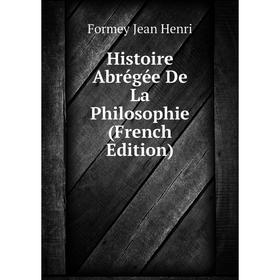 

Книга Histoire Abrégée De La Philosophie (French Edition). Formey Jean Henri