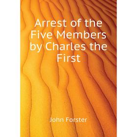

Книга Arrest of the Five Members by Charles the First. John Forster
