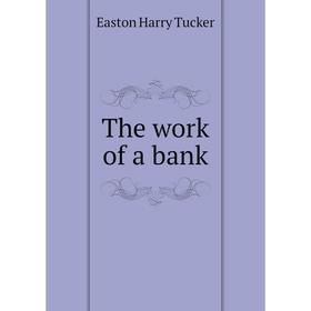 

Книга The work of a bank. Easton Harry Tucker