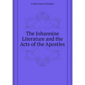 

Книга The Johannine Literature and the Acts of the Apostles. Forbes Henry Prentiss