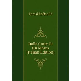 

Книга Dalle Carte Di Un Morto (Italian Edition). Foresi Raffaello