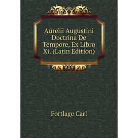 

Книга Aurelii Augustini Doctrina De Tempore, Ex Libro Xi. (Latin Edition). Fortlage Carl