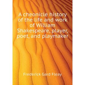 

Книга A cheonicle history of the life and work of William Shakespeare, player, poet, and playmaker. Fleay Frederick Gard