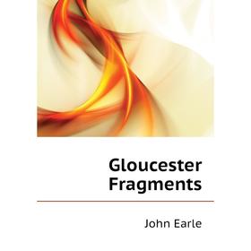

Книга Gloucester Fragments. John Earle