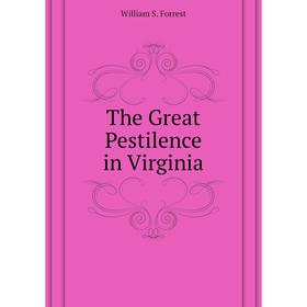 

Книга The Great Pestilence in Virginia. William S. Forrest