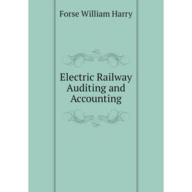 

Книга Electric Railway Auditing and Accounting. Forse William Harry