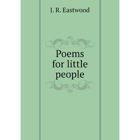 

Книга Poems for little people. J. R. Eastwood
