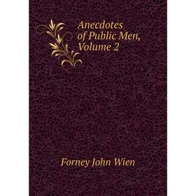 

Книга Anecdotes of Public Men, Volume 2. Forney John Wien