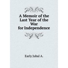 

Книга A Memoir of the Last Year of the War for Independence. Early Jubal A.