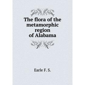 

Книга The flora of the metamorphic region of Alabama. Earle F. S.
