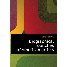 

Книга Biographical sketches of American artists. Earle Helen L.