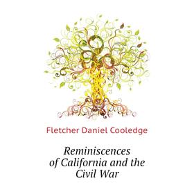 

Книга Reminiscences of California and the Civil War. Fletcher Daniel Cooledge