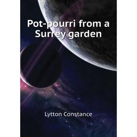 

Книга Pot-pourri from a Surrey garden. Lytton Constance