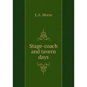 

Книга Stage-coach and tavern days. E. A. Morse