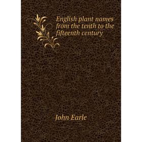 

Книга English plant names from the tenth to the fifteenth century. John Earle