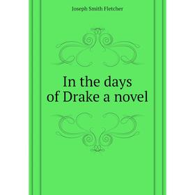

Книга In the days of Drake a novel. Fletcher Joseph Smith