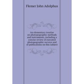 

Книга An elementary treatise on photopographic methods and instruments, including a concise review of executed photopographic