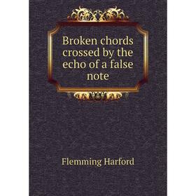 

Книга Broken chords crossed by the echo of a false note. Flemming Harford