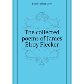 

Книга The collected poems of James Elroy Flecker. Flecker James Elroy