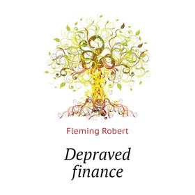 

Книга Depraved finance. Fleming Robert
