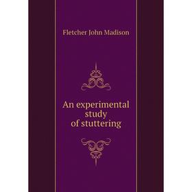 

Книга An experimental study of stuttering. Fletcher John Madison