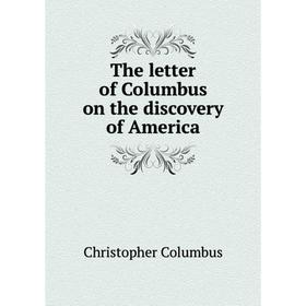 

Книга The letter of Columbus on the discovery of America. Christopher Columbus