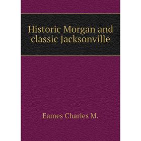 

Книга Historic Morgan and classic Jacksonville. Eames Charles M.