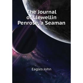 

Книга The Journal of Llewellin Penrose, a Seaman. Eagles John