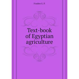 

Книга Text-book of Egyptian agriculture. Foaden G. P.