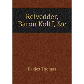 

Книга Relvedder, Baron Kolff, &c. Eagles Thomas