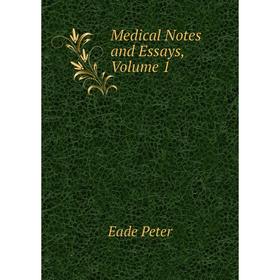 

Книга Medical Notes and Essays, Volume 1