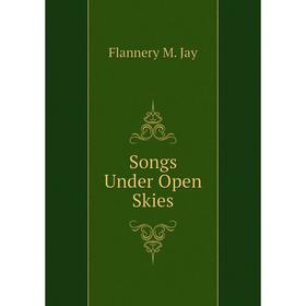

Книга Songs Under Open Skies. Flannery M. Jay