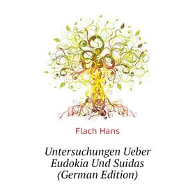 

Книга Untersuchungen Ueber Eudokia Und Suidas (German Edition). Flach Hans