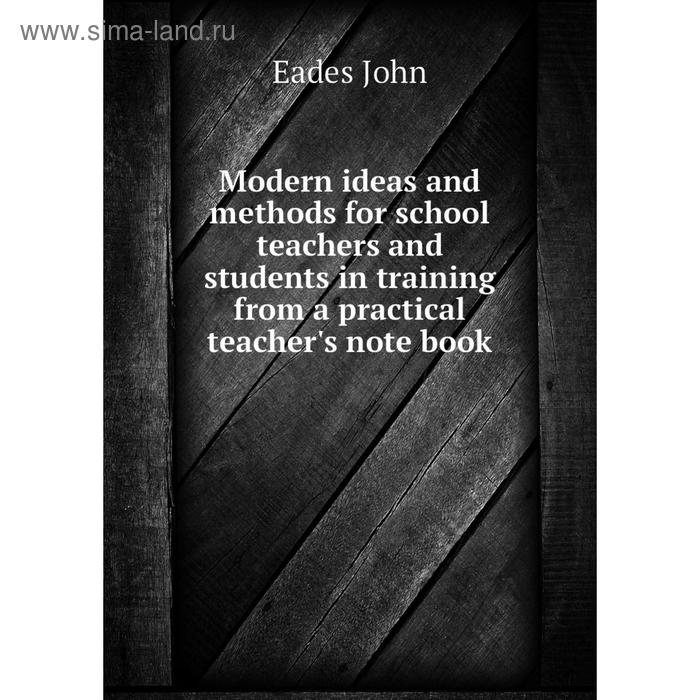 фото Книга modern ideas and methods for school teachers and students in training from a practical teacher's note book nobel press