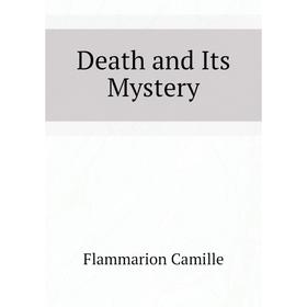 

Книга Death and Its Mystery. Flammarion Camille