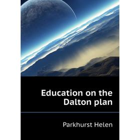 

Книга Education on the Dalton plan. Parkhurst Helen