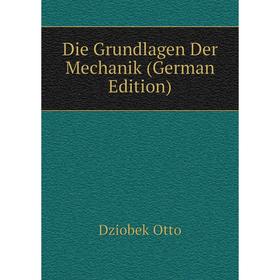 

Книга Die Grundlagen Der Mechanik (German Edition). Dziobek Otto