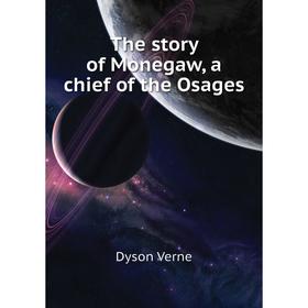 

Книга The story of Monegaw, a chief of the Osages. Dyson Verne