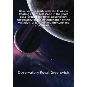 

Книга Observations made with the Cookson floating zenith telescope in the years 1911-1918 at the Royal observatory, Greenwich, for the determination