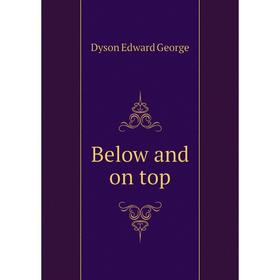 

Книга Below and on top. Dyson Edward George