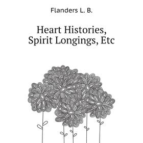 

Книга Heart Histories, Spirit Longings, Etc. Flanders L. B.