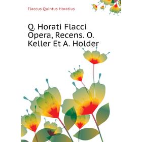

Книга Q. Horati Flacci Opera, Recens. O. Keller Et A. Holder. Flaccus Quintus Horatius
