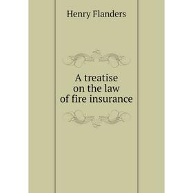 

Книга A treatise on the law of fire insurance. Flanders Henry