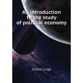 

Книга An introduction to the study of political economy. Cossa Luigi